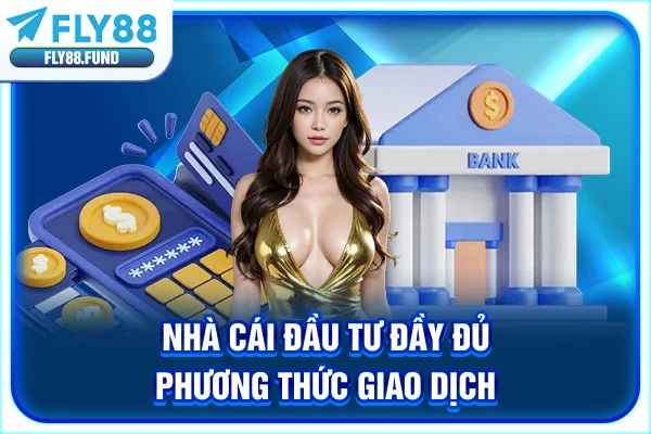 Nhà cái đầu tư đầy đủ phương thức giao dịch