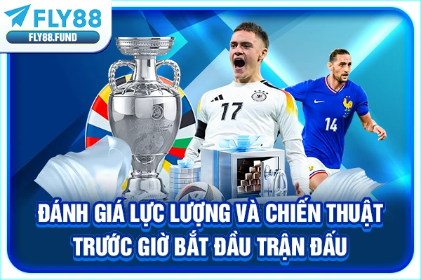 Đánh giá lực lượng và chiến thuật trước giờ bắt đầu trận đấu
